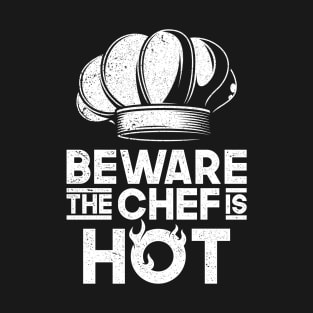 Funny Beware The Chef Is Hot Home Cooking Restaurant Chef Gift T-Shirt