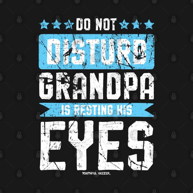 Do Not Disturb Grandpa Is Resting His Eyes by YouthfulGeezer