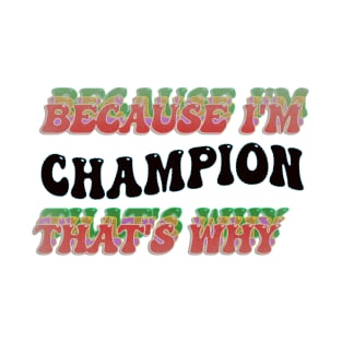 BECAUSE I'M CHAMPION : THATS WHY T-Shirt