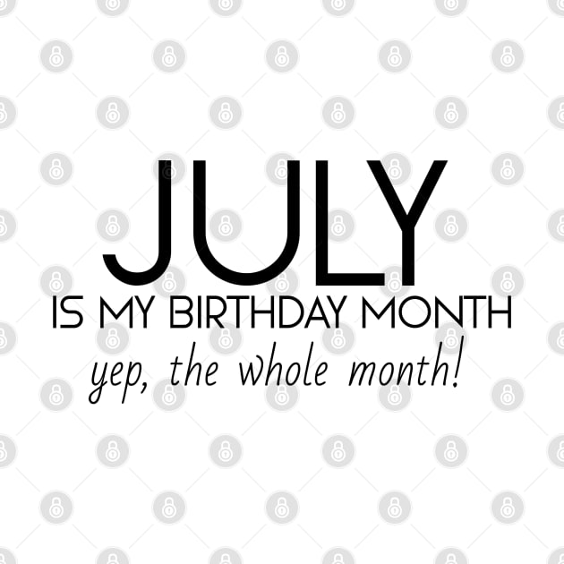 July Is My Birthday Month Yep, The Whole Month by Textee Store