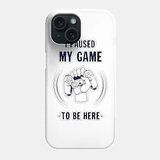 I paused MY GAME to be here Phone Case