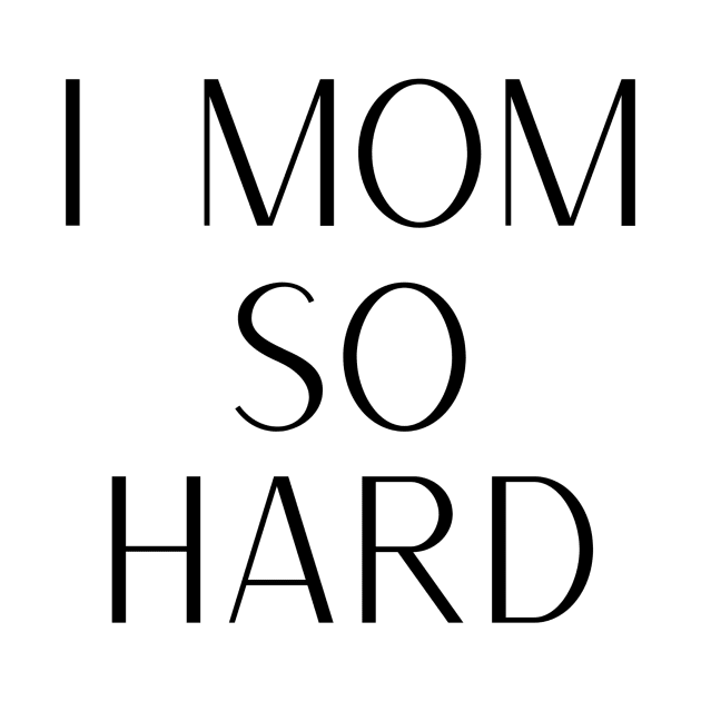 I Mom So Hard by That I Like