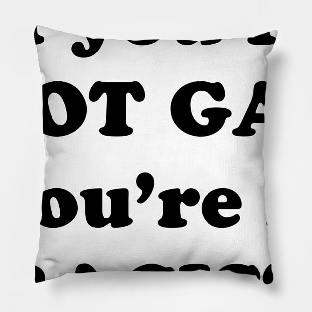 IF YOURE NOT GAY Pillow by TheCosmicTradingPost