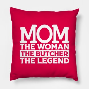 Mom The Woman The Butcher The Legend Pillow