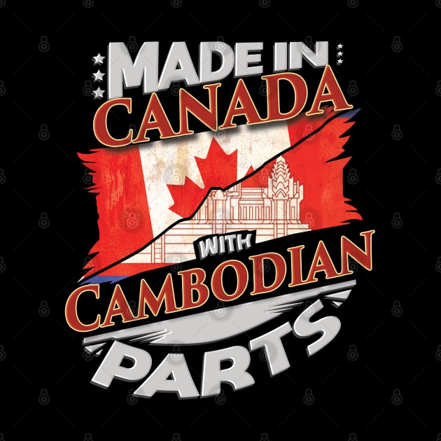 Made In Canada With Cambodian Parts - Gift for Cambodian From Cambodia by Country Flags