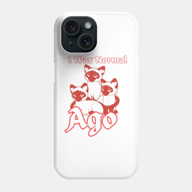 I WAS NORMAL THREE SIAMESE AGO Phone Case by TreSiameseTee