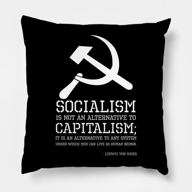 Socialism is not an alternative to capitalism; it is an alternative to any system under which men can live as human beings. - Ludwig Von Mises Pillow by Styr Designs