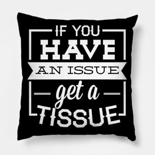 if you have an issue get a tissue Pillow