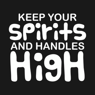 Keep your spirits and handles high T-Shirt