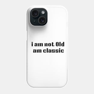 i am not Old am classic Phone Case