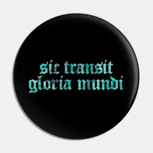 Sic Transit Gloria Mundi - Thus Passes The Glory of The World Pin