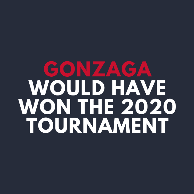 Gonzaga Would Have Won the 2020 Tournament by SportsGuyTees