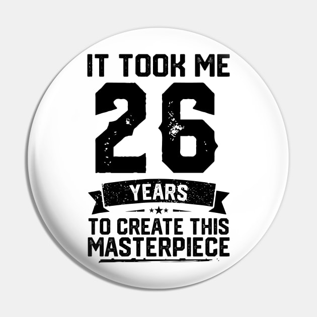 It Took Me 26 Years To Create This Masterpiece 26th Birthday Pin by ClarkAguilarStore