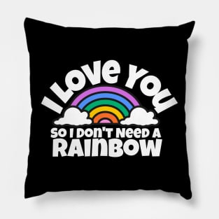 I love you, so I don't need a rainbow Pillow