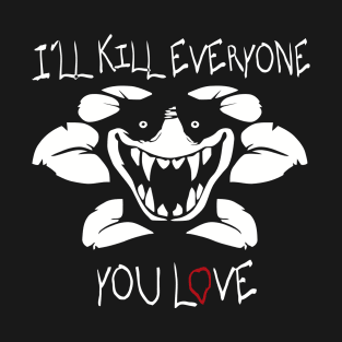 I will kill everyone T-Shirt