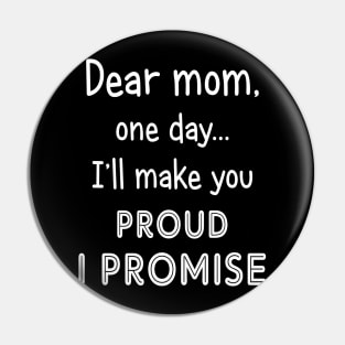 Dear Mom One Day I_ll Make You Proud Pin