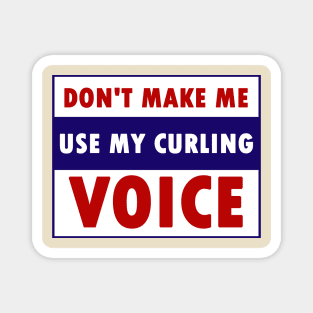 don't make me use my curling voice Magnet