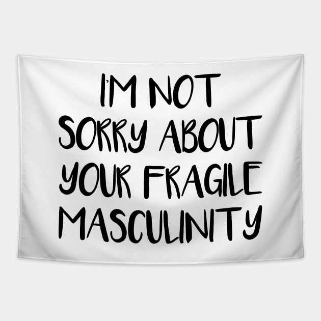 I'M NOT SORRY ABOUT YOUR FRAGILE MASCULINITY feminist text slogan Tapestry by MacPean