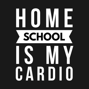 Home school is my cardio T-Shirt