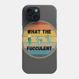 What The Fucculent Phone Case