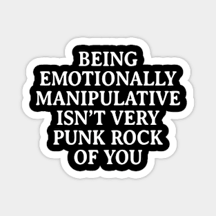 Being Emotionally Manipulative Isn't Very Punk Rock of You Magnet