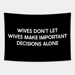 Wives Don't Let Wives Make Important Decisions Alone Tapestry