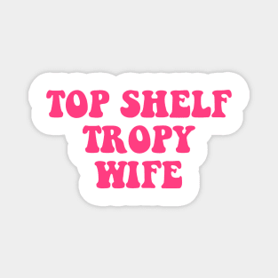 Top Shelf Trophy Wife Magnet