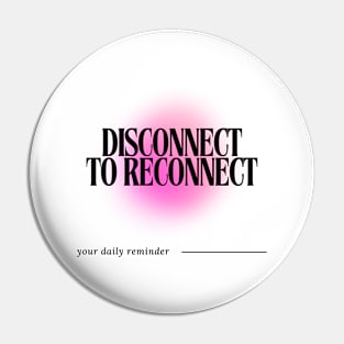 Disconnect to Reconnect - Daily Reminder Pin