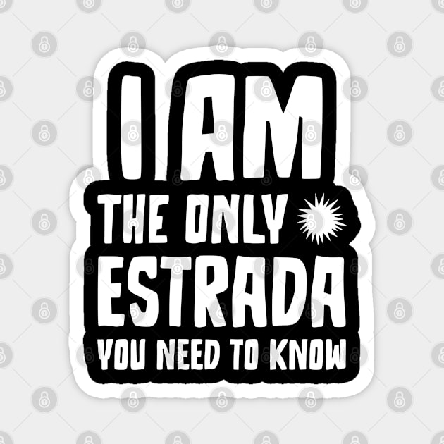 Estrada Gift I am the only Estrada you need to know Birthday Tee Magnet by RJS Inspirational Apparel