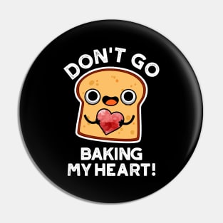 Don't Go Baking My Heart Cute Bread Pun Pin