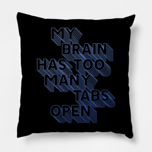 MY BRAIN HAS TOO MANY TABS OPEN Pillow