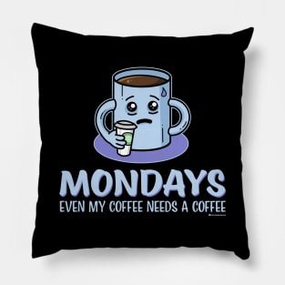 MONDAYS - EVEN MY COFFEE NEEDS A COFFEE Pillow