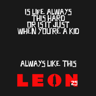 Leon is life always this hard T-Shirt