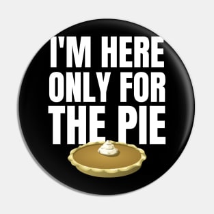 I'm Only here for the Pie Thanksgiving Pin