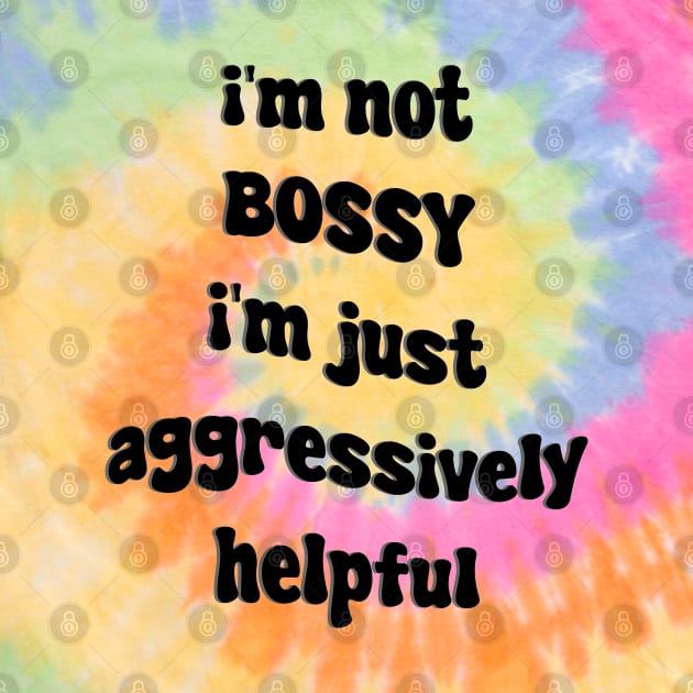 i'm not bossy i'm just aggressively helpful by mdr design