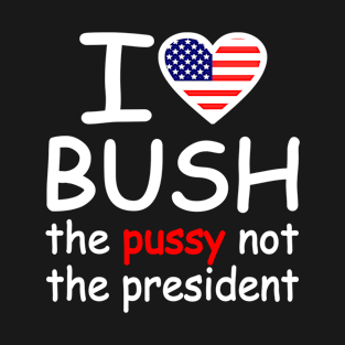 i love bush not the president T-Shirt