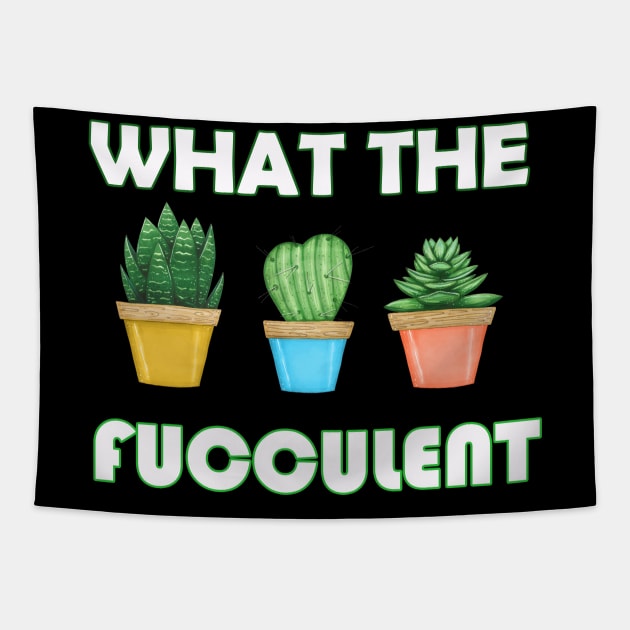 WHAT THE FUCCULENT Cactus Succulents Plants Gardening Gift Tapestry by FERRAMZ