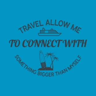 Travel allow me to connect with something bigger than myself T-Shirt