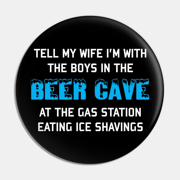 Tell My Wife I'm With The Boys In The Beer Cave - Targeted Shirt Meme Pin by SpaceDogLaika