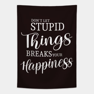 Don’t let stupid things break your happiness Tapestry