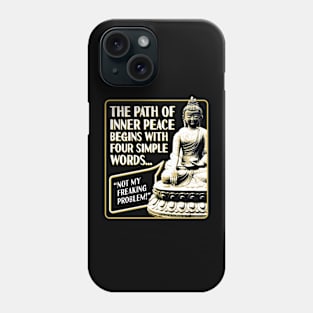 The Path of Inner Peace Begins with Four Simple words... Not My Freaking Problem! Phone Case