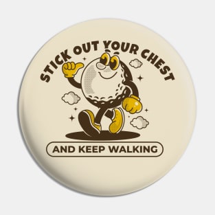 Stick out your chest and keep walking Pin