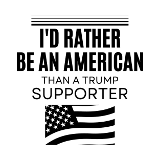 I'd Rather Be An American Than a Trump Supporter, Anti trump T-Shirt