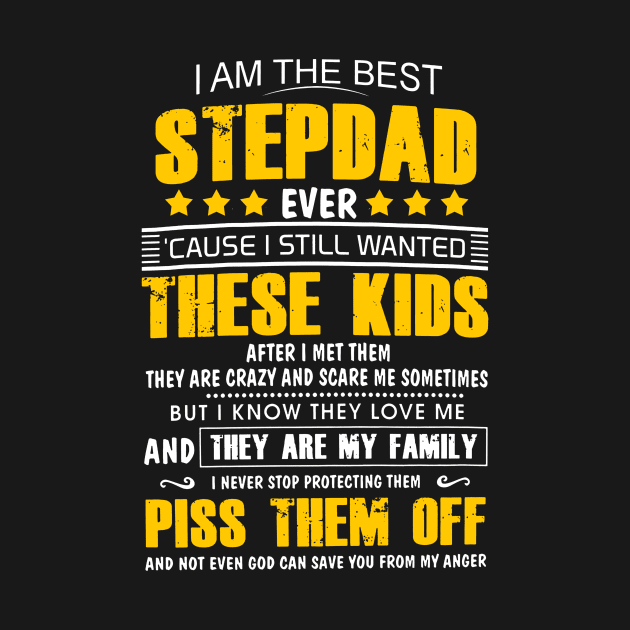 I AM THE BEST STEPDAD EVER CAUSE I STILL WANTED THESE KIDS AFTER I MET THEM T SHIRT by chihuahuapopu