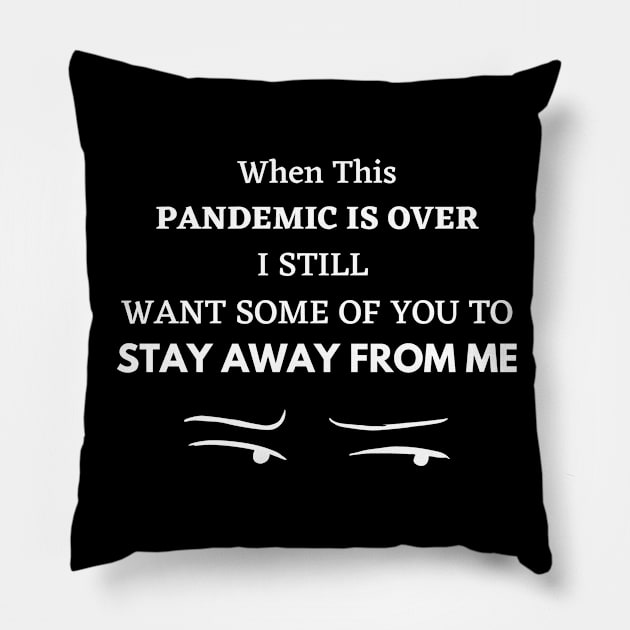 WHEN THIS PANDEMIC IS OVER, I STILL WANT SOME OF YOU TO STAY AWAY FROM ME Pillow by Tokoku Design