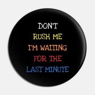 Don't Rush Me I'm Waiting For The Last Minute Funny Sarcasm T-Shirt Pin