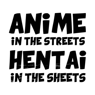 Anime in the streets Hentai in the sheets - black text T-Shirt