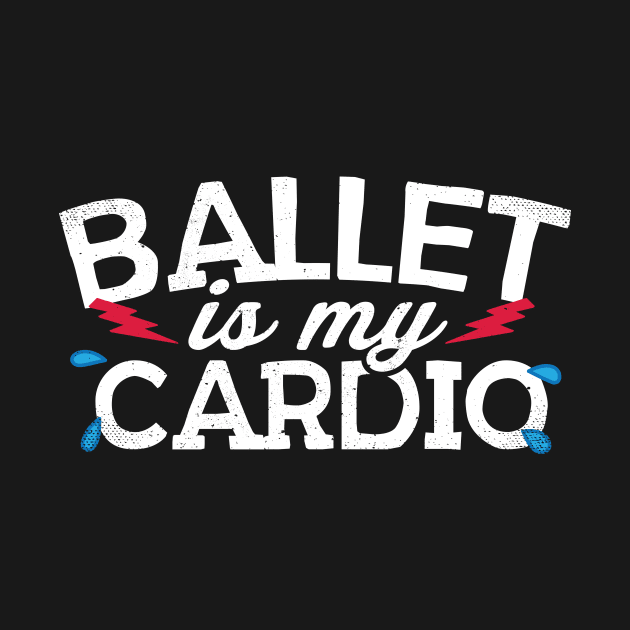 Ballet Is My Cardio by thingsandthings