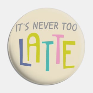 Never Too Latte Pin