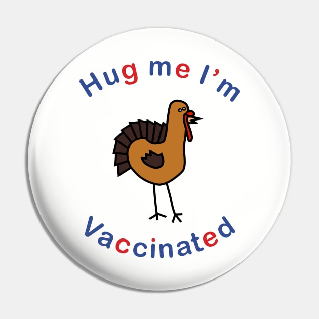 Thanksgiving Turkey says Hug Me Im Vaccinated Pin by ellenhenryart